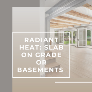 Radiant Heat | Basement or Slab on Grade